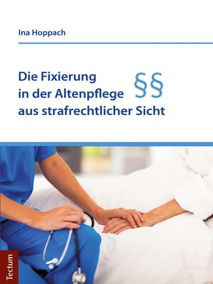 cover image of Die Fixierung in der Altenpflege aus strafrechtlicher Sicht
